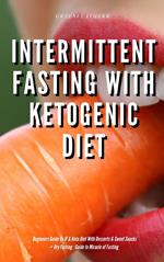 Intermittent Fasting With Ketogenic Diet Beginners Guide To IF & Keto Diet With Desserts & Sweet Snacks + Dry Fasting : Guide to Miracle of Fasting