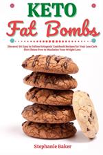 Keto Fat Bombs: Discover 30 Easy to Follow Ketogenic Cookbook Recipes for Your Low Carb Diet Gluten Free to Maximize Your Weight Loss