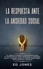 La Respuesta ante la Ansiedad Social: El libro de trabajo comprobado para el introvertido para remediar la ansiedad social y sobrellevar la timidez: para niños, adolescentes y adultos