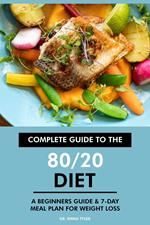 Complete Guide to the 80/20 Diet: A Beginners Guide & 7-Day Meal Plan for Weight Loss