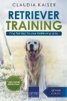 Retriever Training: Dog Training for Your Retriever Puppy