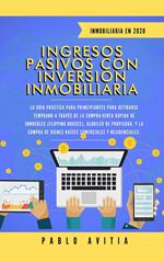 Ingresos Pasivos con Inversión Inmobiliaria En 2020: La Guía Práctica para Principiantes para Retirarse Temprano a través de la Compra-Venta rápida de inmuebles (Flipping Houses)