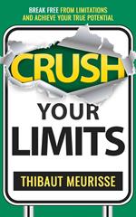 Crush Your Limits: Break Free From Mental Limitations and Achieve Your True Potential