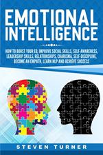 Emotional Intelligence: How to Boost Your EQ, Improve Social Skills, Self-Awareness, Leadership Skills, Relationships, Charisma, Self-Discipline, Become an Empath, Learn NLP, and Achieve Success