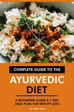 Complete Guide to the Ayurvedic Diet: A Beginners Guide & 7-Day Meal Plan for Weight Loss