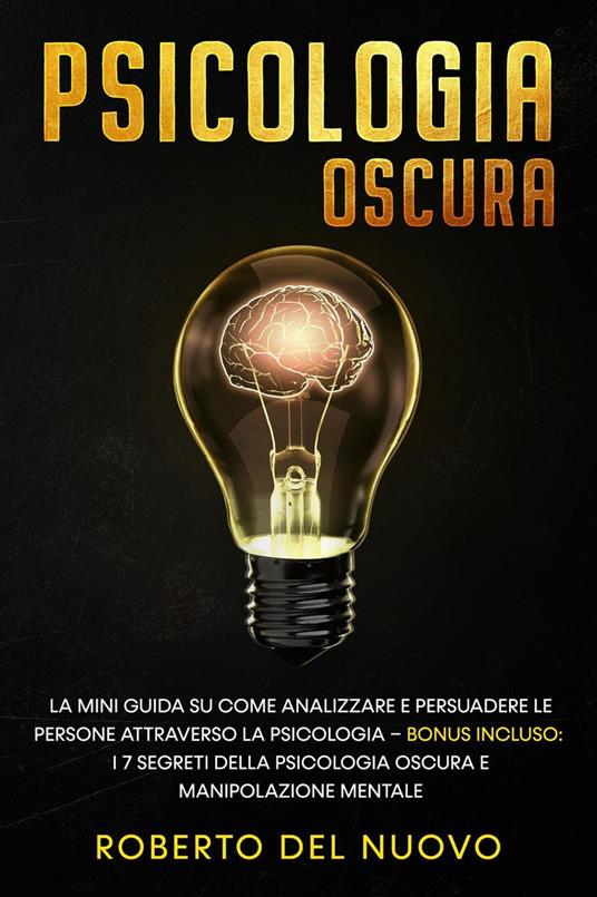 Manipolazione Mentale : 2 Libri in 1 - Come Analizzare le Persone  attraverso le Tecniche di Psicologia Nera, Intelligenza Emotiva, Linguaggio  del