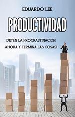 Productividad: ¡Detén la procrastinación ahora y termina las cosas! (Spanish Edition, Libro en Español)