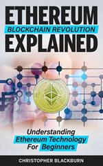 Ethereum Blockchain Revolution Explained: Understanding Ethereum Technology For Beginners