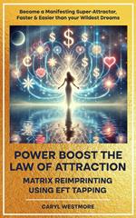 Power Boost the Law of Attraction with Matrix Reimprinting using EFT Tapping - Become a Manifesting Super-Attractor Faster & Easier than your Wildest Dreams