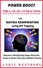 Power Boost the Law of Attraction with Matrix Reimprinting using EFT Tapping - Become a Manifesting Super-Attractor Faster & Easier than your Wildest Dreams