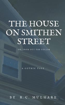 The House on Smithen Street, or From Out the Cellar - R C Mulhare - cover