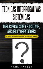 Técnicas interrogativas sistémicas para especialistas y ejecutivos, asesores y orientadores: El significado de las preguntas en el ámbito laboral