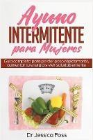 Ayuno Intermitente para Mujeres: Guia completa para perder peso rapidamente, aumentar tu energia y vivir saludablemente