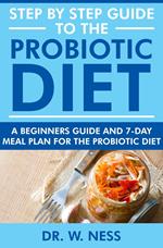 Step by Step Guide to the Probiotic Diet: A Beginners Guide & 7-Day Meal Plan for the Probiotic Diet