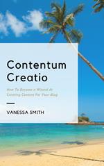 Contentum Creatio: How To Become A Wizard At Creating Content For Your Blog