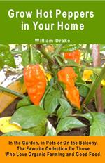 Grow Hot Peppers in Your Home. In the Garden, in Pots or On the Balcony. The Favorite Collection for Those Who Love Organic Farming and Good Food.
