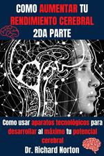 Como Aumentar Tu Rendimiento Cerebral 2da Parte: Como usar aparatos tecnológicos para desarrollar al máximo tu potencial cerebral