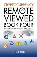 Cryptocurrency Remote Viewed Book Four: Your Guide to Identifying Tomorrow's Top Cryptocurrencies Today
