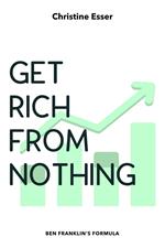 Get Rich From Nothing: Ben Franklin's Formula