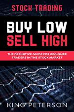 Stock Trading: BUY LOW SELL HIGH: The Definitive Guide For Beginner Traders In The Stock Market