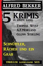 5 Krimis: Schnüffler, Rächer und ein Grab - Thriller Sammelband 5021