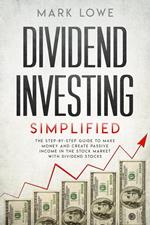 Dividend Investing: Simplified - The Step-by-Step Guide to Make Money and Create Passive Income in the Stock Market with Dividend Stocks