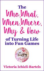 The Who, What, When, Where, Why & How of Turning Life into Fun Games