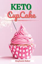 Keto CupCake: Discover 30 Easy to Follow Ketogenic Cookbook CupCake recipes for Your Low-Carb Diet with Gluten-Free and wheat to Maximize your weight loss