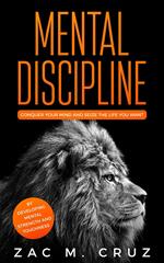 Mental Discipline: Conquer your Mind and Seize the Life you Want by Developing Mental Strength and Toughness