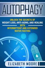 Autophagy: Unlock the Secrets of Weight Loss, Anti-Aging, and Healing with Intermittent and Extended Water Fasting