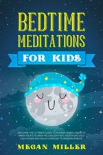 Bedtime Meditations for Kids: Discover the Ultimate Guide to Achieve Mindfulness to Make Your Children Fall Asleep Fast. Help Your Child Calm Down and Relax Listening to Amazing Fables