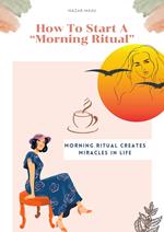 How To Start Morning Ritual (Miracles of Life)