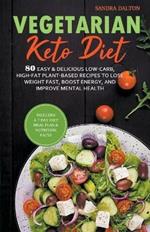 Vegetarian Keto Diet: 80 Easy & Delicious Low-Carb, High-Fat Plant-Based Recipes to Lose Weight Fast, Boost Energy, and Improve Mental Health.