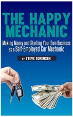 The Happy Mechanic: Making Money and Starting Your Own Business as a Self-Employed Car Mechanic