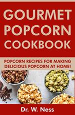 Gourmet Popcorn Cookbook: Popcorn Recipes for Making Delicious Popcorn at Home