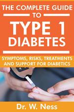 The Complete Guide to Type 1 Diabetes: Symptoms, Risks, Treatments and Support for Diabetics