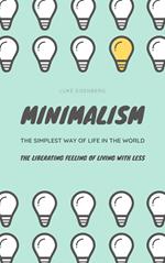 Minimalism ... The Simplest Way Of Life In The World: The Liberating Feeling Of Living With Less