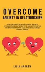 Overcome Anxiety in Relationships: How to Eliminate Negative Thinking, Jealousy, Attachment, and Couple Conflicts—Insecurity and Fear of Abandonment Often Cause Irreparable Damage Without Therapy