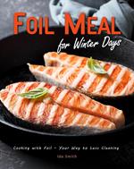 Foil Meal for Winter Days: Cooking with Foil – Your Way to Less Cleaning