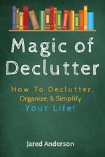 Magic of Declutter - How to Declutter, Organize, & Simply Your Life!