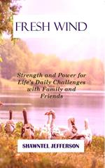 Fresh Wind: Strength and Power for Life's Daily Challenges with Family and Friends