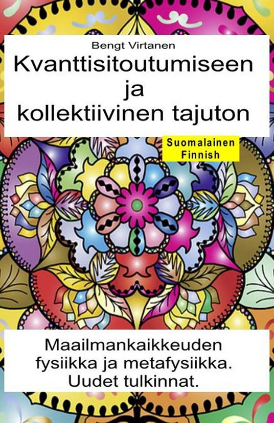 Kvanttisitoutumiseen ja kollektiivinen tajuton. Maailmankaikkeuden fysiikka ja metafysiikka. Uudet tulkinnat - Bengt Virtanen - ebook