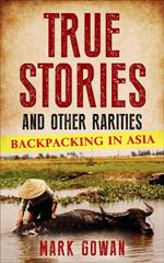 True Stories and Other Rarities: Backpacking in Asia