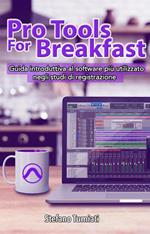 Pro Tools For Breakfast: Guida introduttiva al software più utilizzato negli studi di registrazione