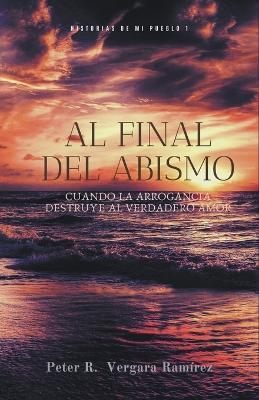 Al Final del Abismo: cuando la arrogancia destruye al verdadero amor... - Peter R Vergara - cover