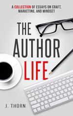 The Author Life: A Collection of Essays on Craft, Marketing, and Mindset