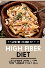 Complete Guide to the High Fiber Diet: A Beginners Guide & 7-Day Meal Plan for Weight Loss