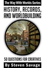 History, Records, and Worldbuilding: 50 Questions for Creatives