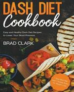 Dash Diet Cookbook: Easy and Healthy Dash Diet Recipes to Lower Your Blood Pressure. 7-Day Meal Plan and 7 Simple Rules for Weight Loss