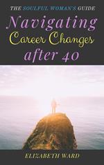 Navigating Career Changes After 40: The Soulful Woman's Guide
